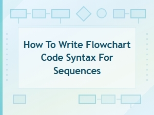 Flowchart Code Syntax for Sequences: a Complete Writing Guide